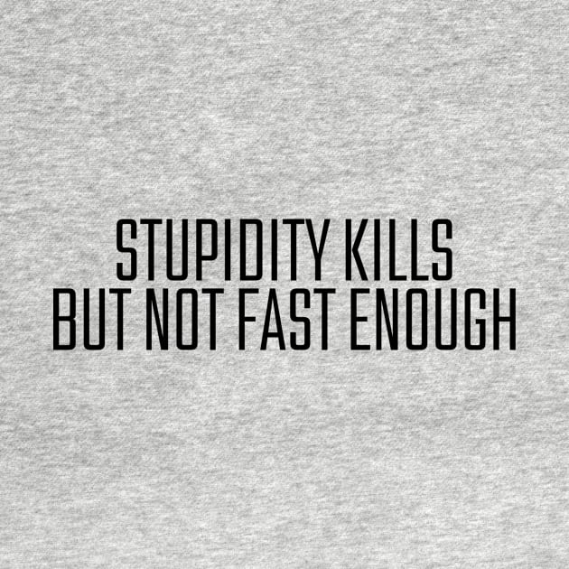 Stupidity Kills But Not Fast Enough by darafenara